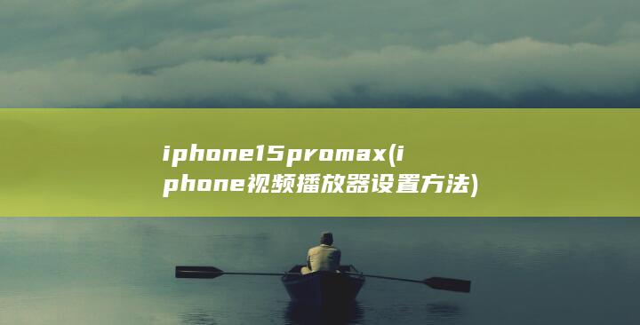 iphone15pro max (iphone视频播放器设置方法) 第1张