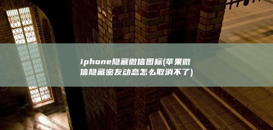 iphone隐藏微信图标 (苹果微信隐藏密友动态怎么取消不了) 第1张