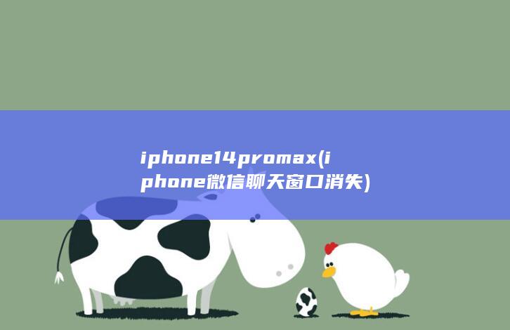 iphone14promax (iphone微信聊天窗口消失) 第1张