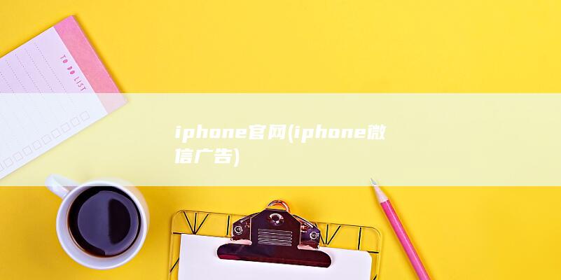 iphone官网 (iphone微信广告)