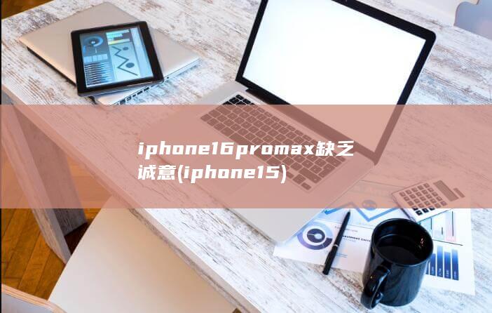 iphone16promax缺乏诚意 (iphone15)