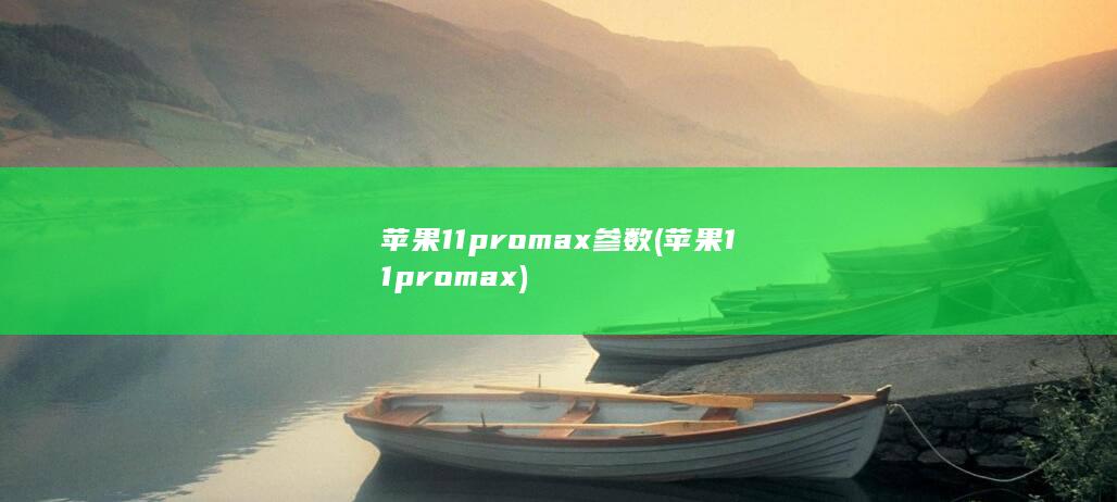 苹果11pro max参数 (苹果11promax) 第1张