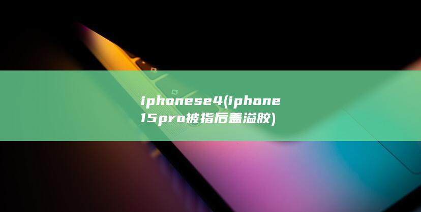 iphonese4 (iphone15pro被指后盖溢胶)