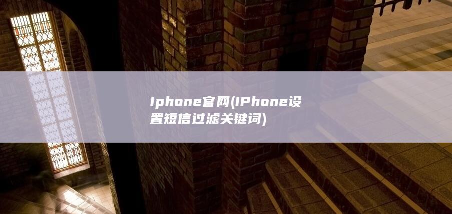 iphone官网 (iPhone设置短信过滤关键词) 第1张