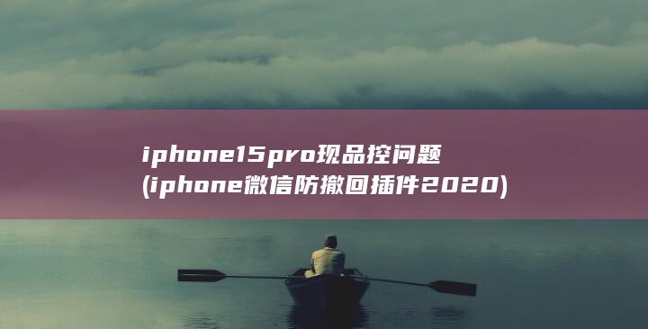 iphone15pro现品控问题 (iphone微信防撤回插件 2020) 第1张
