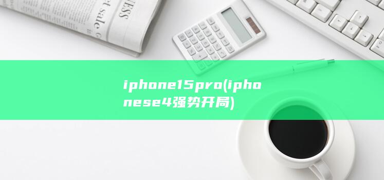 iphone15pro (iphonese4强势开局)