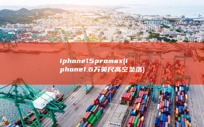 iphone15pro max (iphone 1.6万英尺高空坠落)