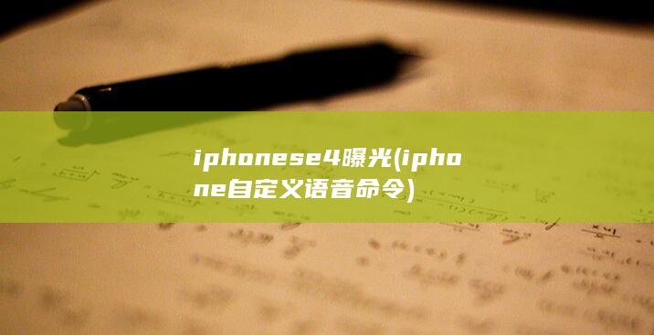 iphonese4曝光 (iphone自定义语音命令)