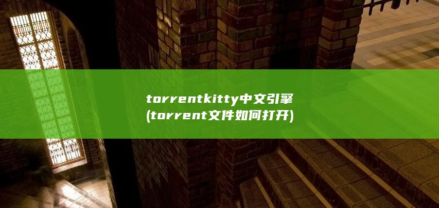 torrentkitty中文引擎 (torrent文件如何打开)