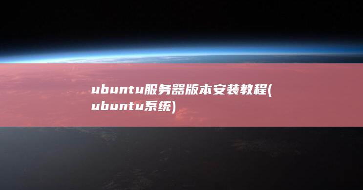 ubuntu服务器版本安装教程 (ubuntu系统)