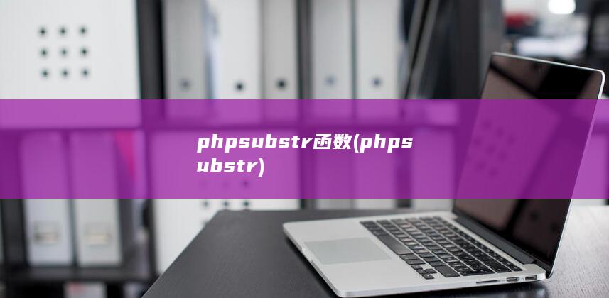 phpsubstr函数 (phpsubstr) 第1张