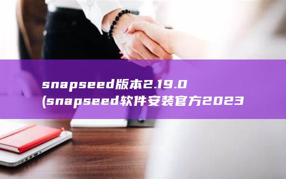 snapseed版本2.19.0 (snapseed软件安装官方2023) 第1张