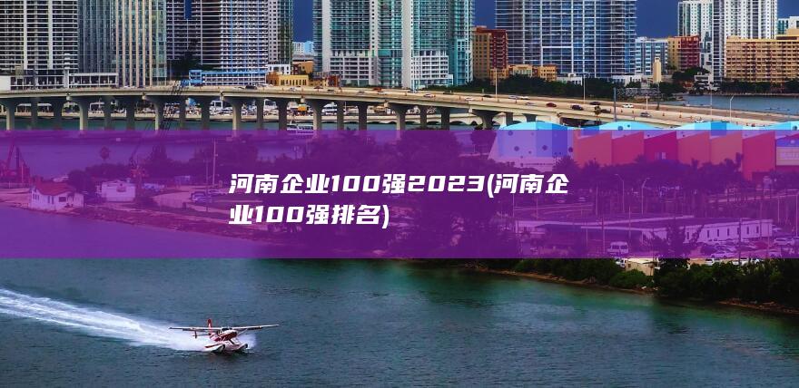 河南企业100强2023 (河南企业100强排名) 第1张