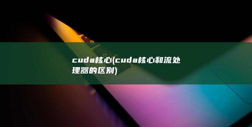 cuda核心 (cuda核心和流处理器的区别) 第1张