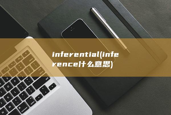 inferential (inference什么意思) 第1张