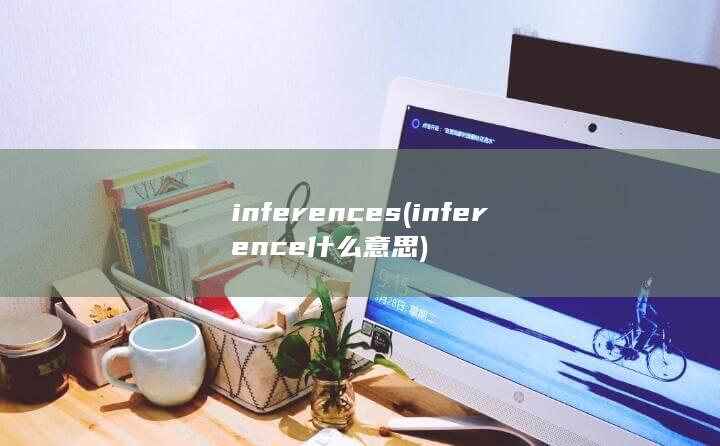 inferences (inference什么意思) 第1张