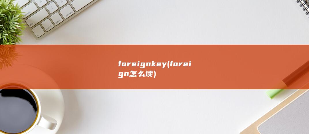 foreignkey (foreign怎么读)