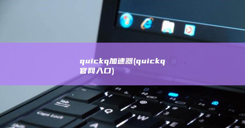 quickq加速器 (quickq官网入口) 第1张