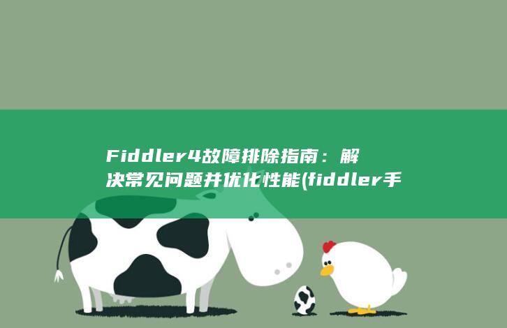 Fiddler4 故障排除指南：解决常见问题并优化性能 (fiddler手机抓包) 第1张