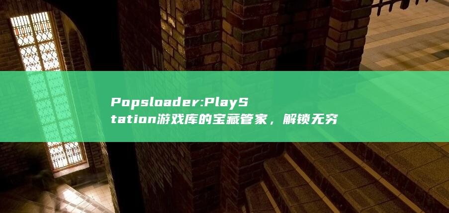 Popsloader: PlayStation 游戏库的宝藏管家，解锁无穷游戏乐趣 (popslots安卓版下载) 第1张