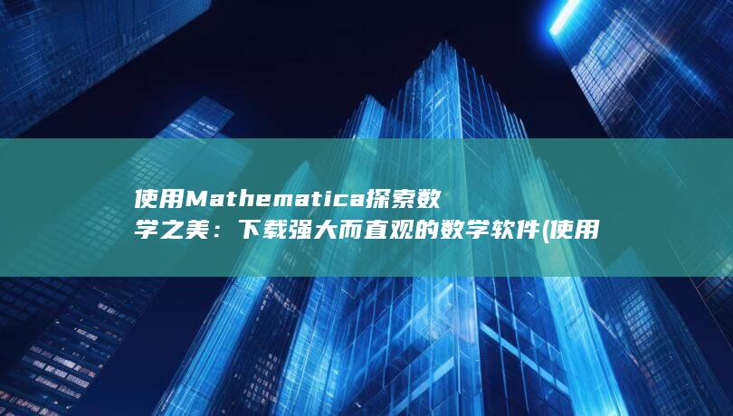 使用 Mathematica 探索数学之美：下载强大而直观的数学软件 (使用MATLAB需要联网吗) 第1张