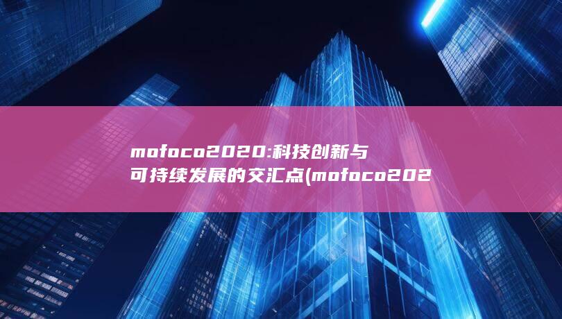 mofoco2020: 科技创新与可持续发展的交汇点 (mofoco2020)