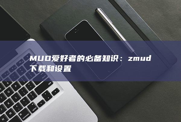 MUD爱好者的必备知识：zmud下载和设置