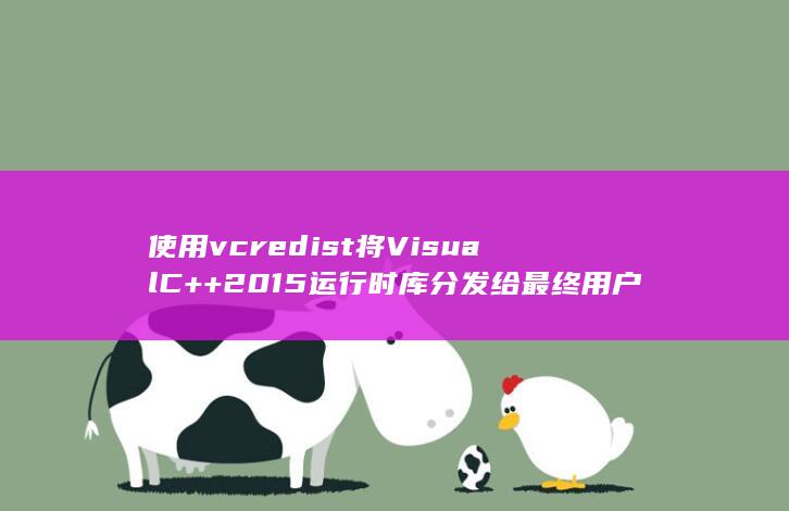 使用 vcredist 将 Visual C++ 2015 运行时库分发给最终用户 (使用vc++6.0开发应用程序的步骤)